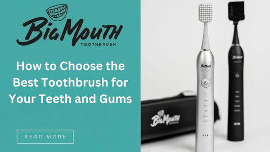 How to Choose the Best Toothbrush for Your Teeth and Gums