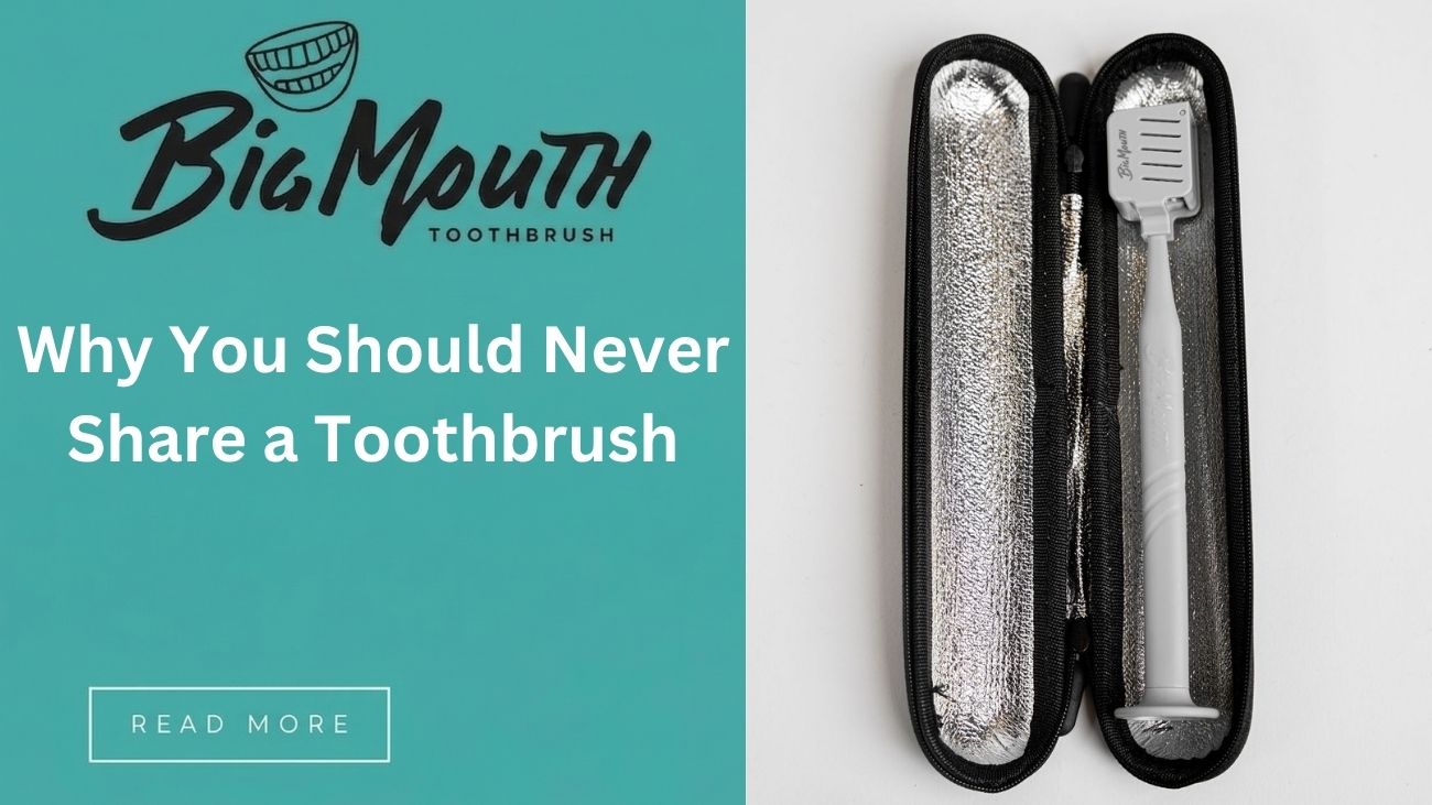 Why You Should Never Share a Toothbrush Dental Risks BigMouthToothBrush